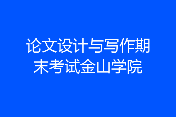 论文设计与写作期末考试金山学院
