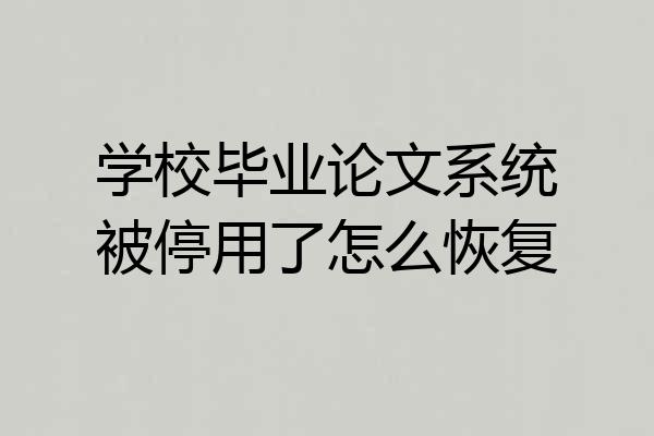 学校毕业论文系统被停用了怎么恢复