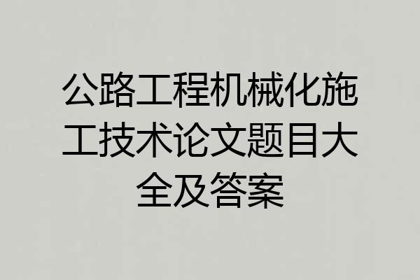 公路工程机械化施工技术论文题目大全及答案