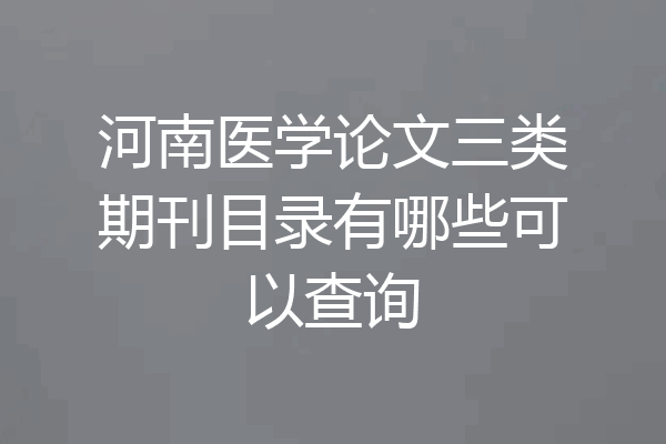 河南医学论文三类期刊目录有哪些可以查询