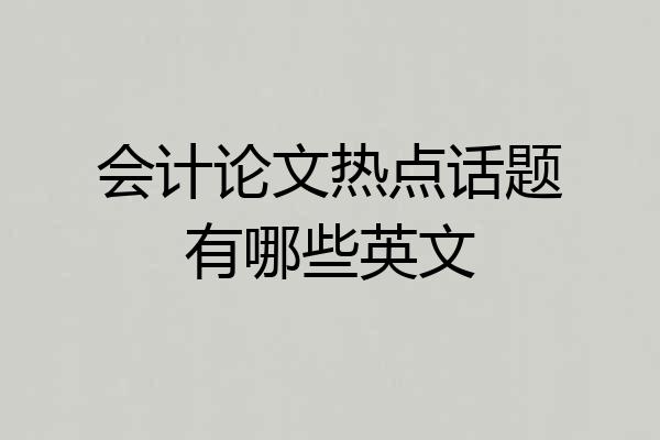 会计论文热点话题有哪些英文