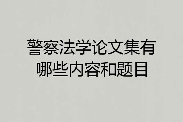 警察法学论文集有哪些内容和题目