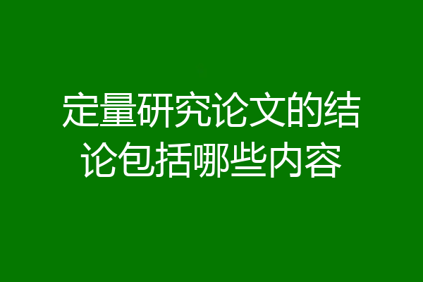 定量研究论文的结论包括哪些内容
