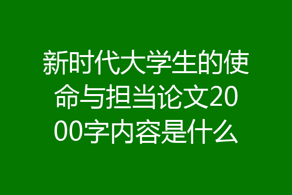 新时代大学生的使命与担当论文2000字内容是什么