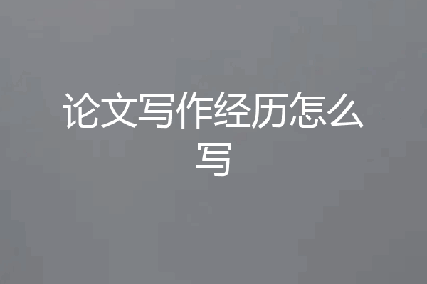 论文写作经历怎么写