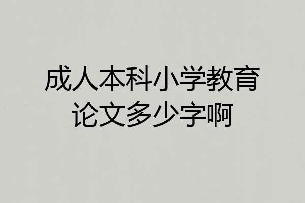 成人本科小学教育论文多少字啊