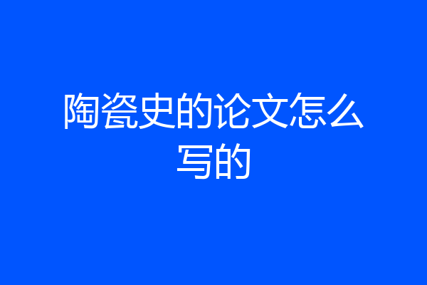 陶瓷史的论文怎么写的