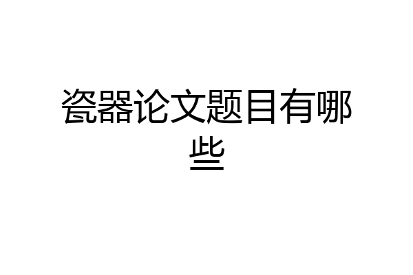 瓷器论文题目有哪些