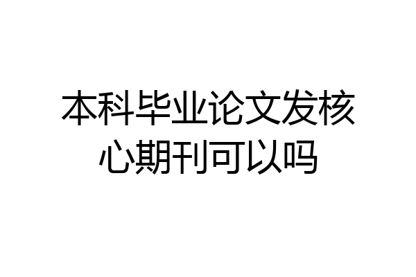 本科毕业论文发核心期刊可以吗