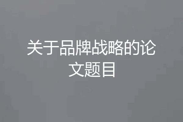 关于品牌战略的论文题目