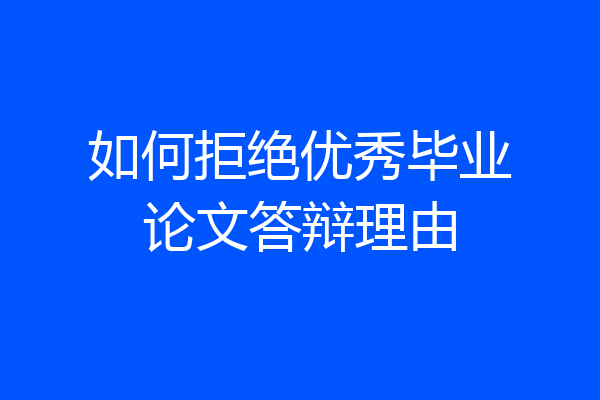 如何拒绝优秀毕业论文答辩理由