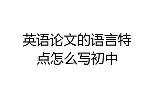 英语论文的语言特点怎么写初中