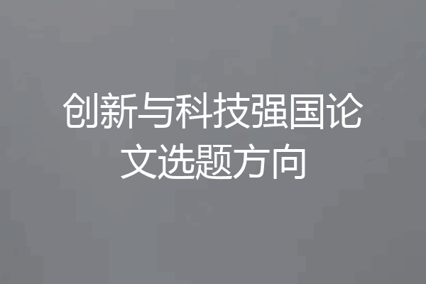 创新与科技强国论文选题方向