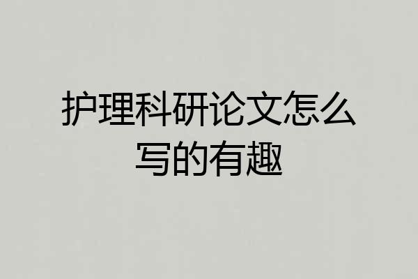 护理科研论文怎么写的有趣