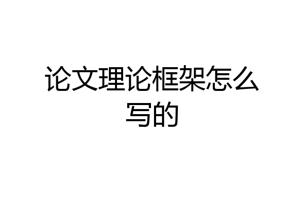 论文理论框架怎么写的