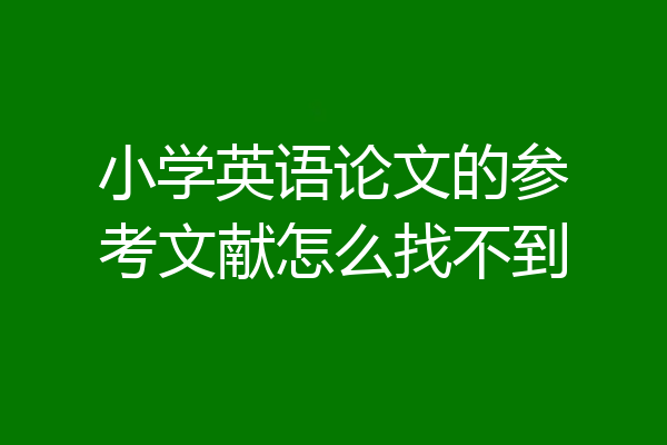 小学英语论文的参考文献怎么找不到
