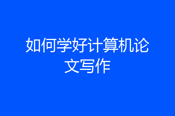 如何学好计算机论文写作