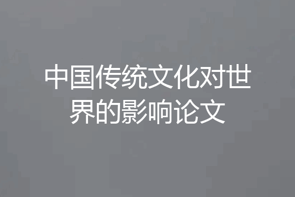 中国传统文化对世界的影响论文
