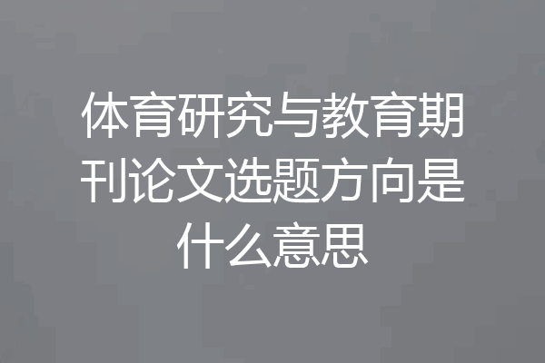 体育研究与教育期刊论文选题方向是什么意思