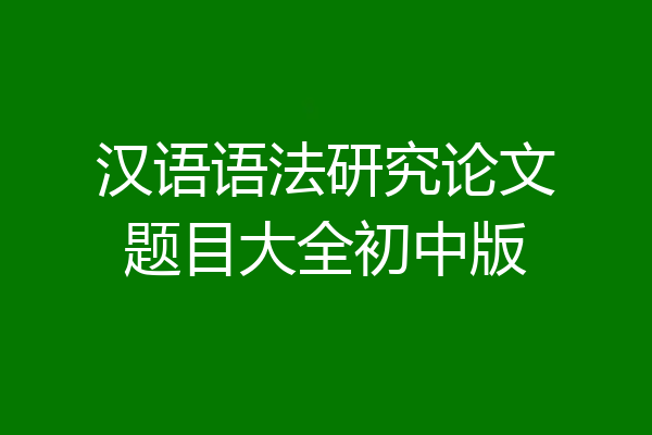 汉语语法研究论文题目大全初中版