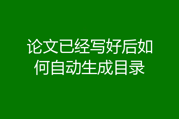 论文已经写好后如何自动生成目录