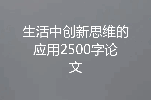 生活中创新思维的应用2500字论文
