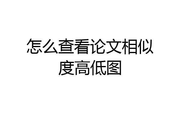 怎么查看论文相似度高低图