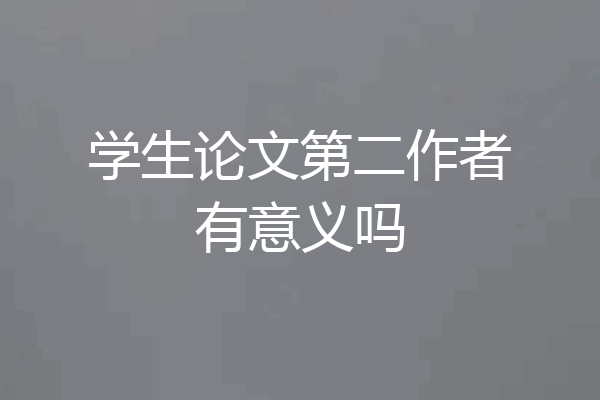 学生论文第二作者有意义吗