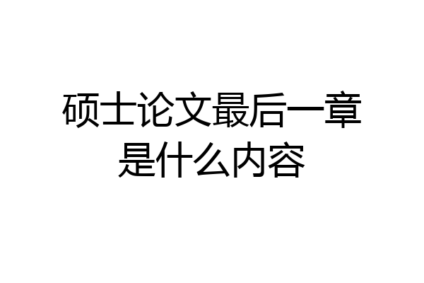 硕士论文最后一章是什么内容