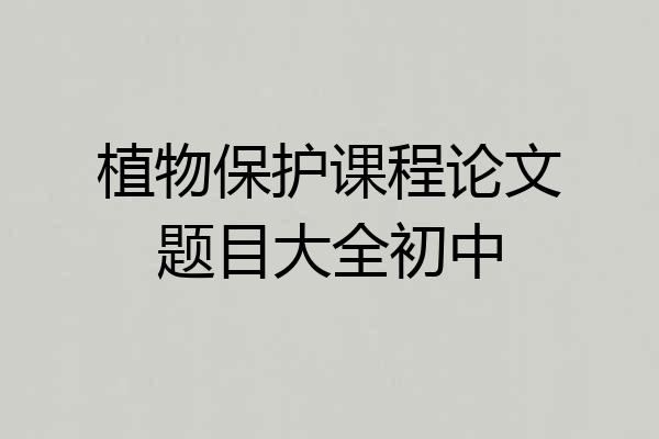 植物保护课程论文题目大全初中