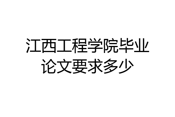江西工程学院毕业论文要求多少