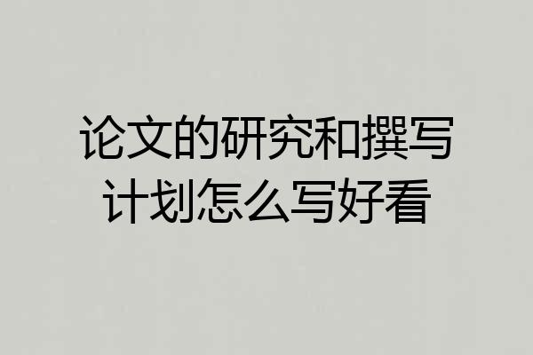 论文的研究和撰写计划怎么写好看