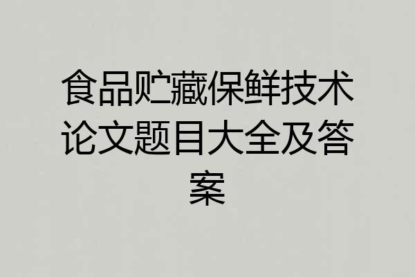食品贮藏保鲜技术论文题目大全及答案