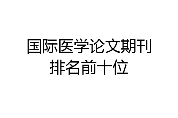 国际医学论文期刊排名前十位
