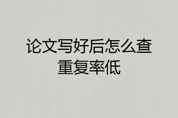 论文写好后怎么查重复率低