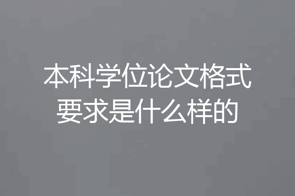 本科学位论文格式要求是什么样的