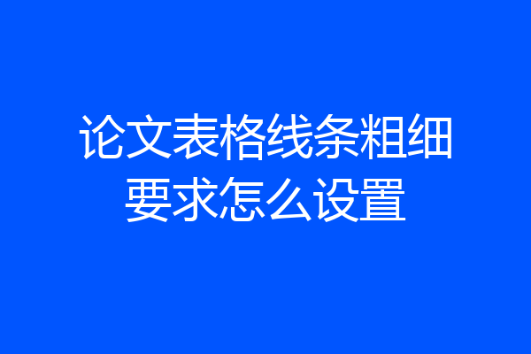 论文表格线条粗细要求怎么设置