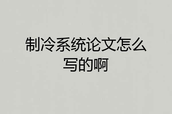 制冷系统论文怎么写的啊