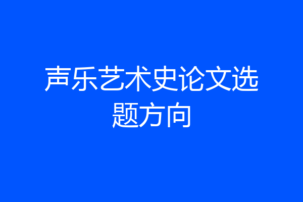 声乐艺术史论文选题方向
