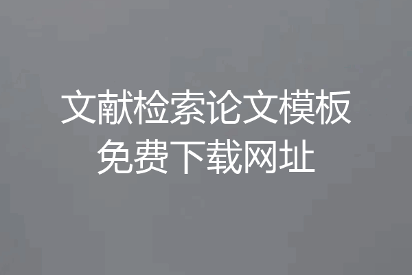 文献检索论文模板免费下载网址