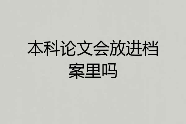 本科论文会放进档案里吗