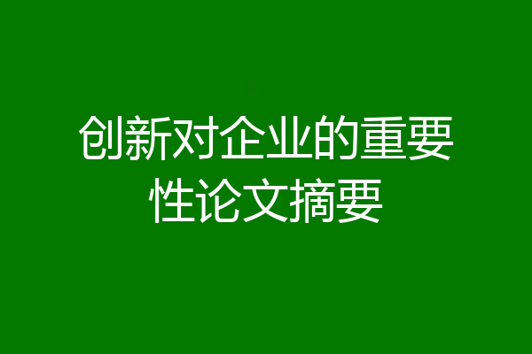 创新对企业的重要性论文摘要