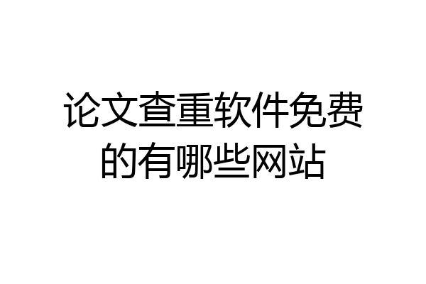 论文查重软件免费的有哪些网站