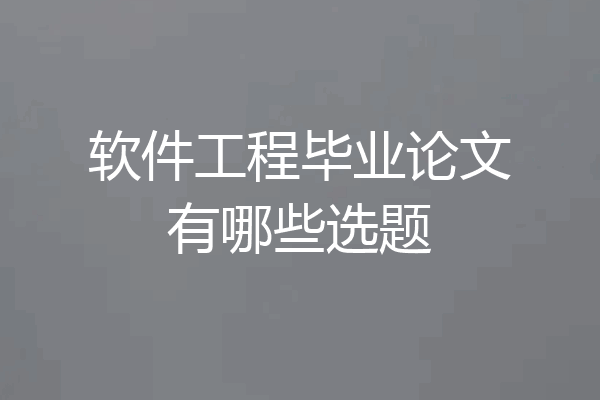 软件工程毕业论文有哪些选题
