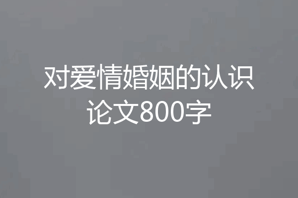 对爱情婚姻的认识论文800字