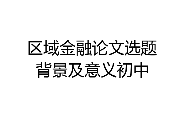 区域金融论文选题背景及意义初中