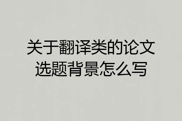 关于翻译类的论文选题背景怎么写