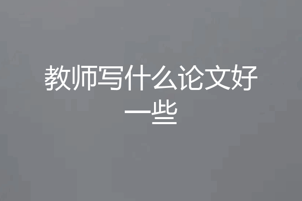 教师写什么论文好一些