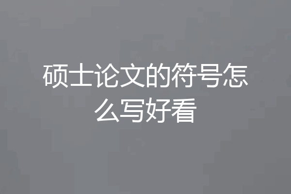 硕士论文的符号怎么写好看
