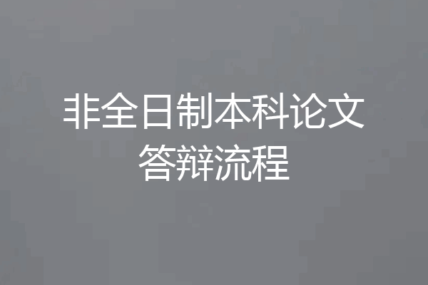非全日制本科论文答辩流程